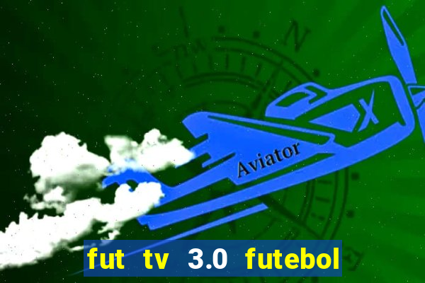 fut tv 3.0 futebol ao vivo